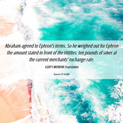 Picture 06 - Genesis 23:16 GW - Abraham agreed to Ephron’s terms. So he weighed - Bible Verse Picture