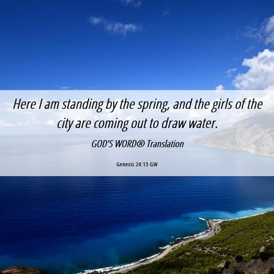 Picture 06 - Genesis 24:13 GW - Here I am standing by the spring, and the girls - Bible Verse Picture