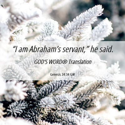 Picture 06 - Genesis 24:34 GW - “I am Abraham’s servant,” he - Bible Verse Picture