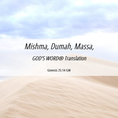 Picture 06 - Genesis 25:14 GW - Mishma, Dumah, - Bible Verse Picture