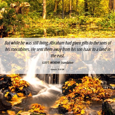 Picture 06 - Genesis 25:6 GW - But while he was still living, Abraham had given - Bible Verse Picture