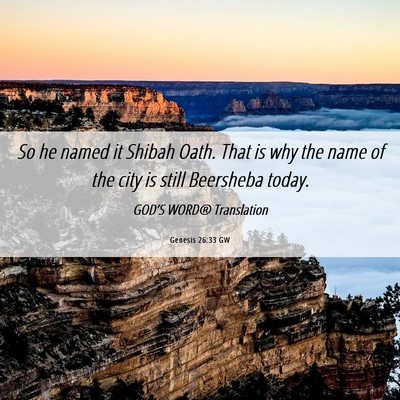 Picture 06 - Genesis 26:33 GW - So he named it Shibah Oath. That is why the name - Bible Verse Picture