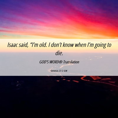 Picture 06 - Genesis 27:2 GW - Isaac said, “I’m old. I don’t know when - Bible Verse Picture