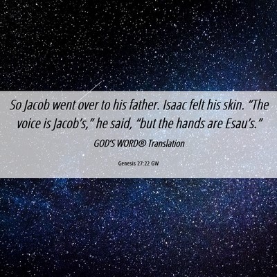 Picture 06 - Genesis 27:22 GW - So Jacob went over to his father. Isaac felt his - Bible Verse Picture