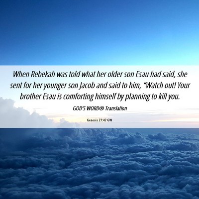Picture 06 - Genesis 27:42 GW - When Rebekah was told what her older son Esau had - Bible Verse Picture