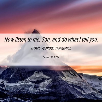 Picture 06 - Genesis 27:8 GW - Now listen to me, Son, and do what I tell - Bible Verse Picture
