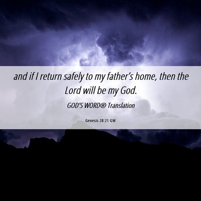 Picture 06 - Genesis 28:21 GW - and if I return safely to my father’s home, - Bible Verse Picture