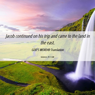 Picture 06 - Genesis 29:1 GW - Jacob continued on his trip and came to the land - Bible Verse Picture