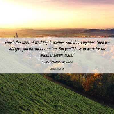 Picture 06 - Genesis 29:27 GW - Finish the week of wedding festivities with this - Bible Verse Picture