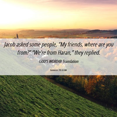 Picture 06 - Genesis 29:4 GW - Jacob asked some people, “My friends, where are - Bible Verse Picture