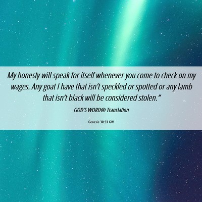 Picture 06 - Genesis 30:33 GW - My honesty will speak for itself whenever you - Bible Verse Picture