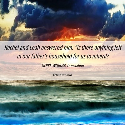 Picture 06 - Genesis 31:14 GW - Rachel and Leah answered him, “Is there - Bible Verse Picture