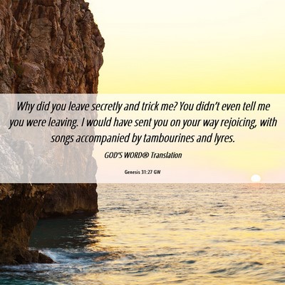Picture 06 - Genesis 31:27 GW - Why did you leave secretly and trick me? You - Bible Verse Picture