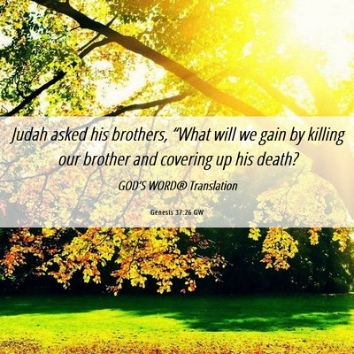 Picture 06 - Genesis 37:26 GW - Judah asked his brothers, “What will we gain by - Bible Verse Picture