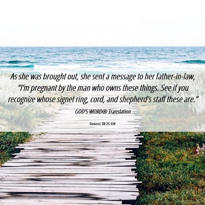 Picture 06 - Genesis 38:25 GW - As she was brought out, she sent a message to her - Bible Verse Picture