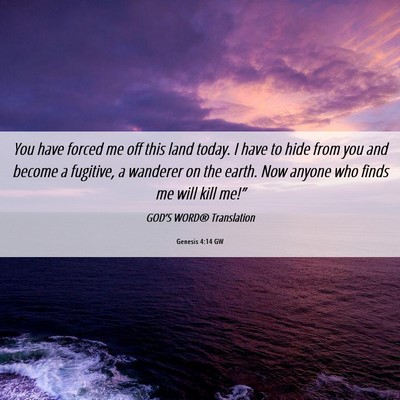 Picture 06 - Genesis 4:14 GW - You have forced me off this land today. I have to - Bible Verse Picture
