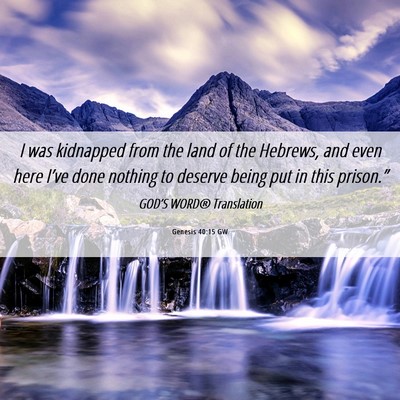 Picture 06 - Genesis 40:15 GW - I was kidnapped from the land of the Hebrews, and - Bible Verse Picture