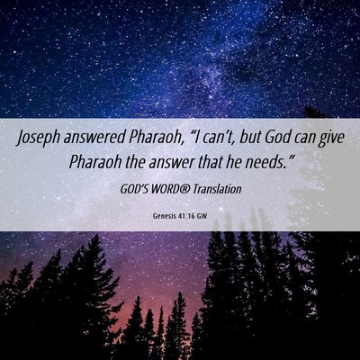 Picture 06 - Genesis 41:16 GW - Joseph answered Pharaoh, “I can’t, but God - Bible Verse Picture