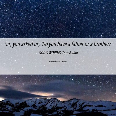 Picture 06 - Genesis 44:19 GW - Sir, you asked us, ‘Do you have a father or a - Bible Verse Picture
