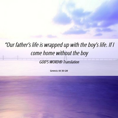 Picture 06 - Genesis 44:30 GW - “Our father’s life is wrapped up with the - Bible Verse Picture