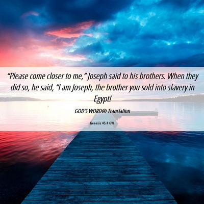 Picture 06 - Genesis 45:4 GW - “Please come closer to me,” Joseph said to - Bible Verse Picture