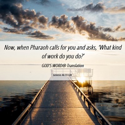 Picture 06 - Genesis 46:33 GW - Now, when Pharaoh calls for you and asks, ‘What - Bible Verse Picture