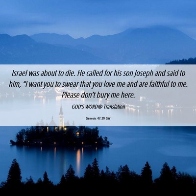 Picture 06 - Genesis 47:29 GW - Israel was about to die. He called for his son - Bible Verse Picture