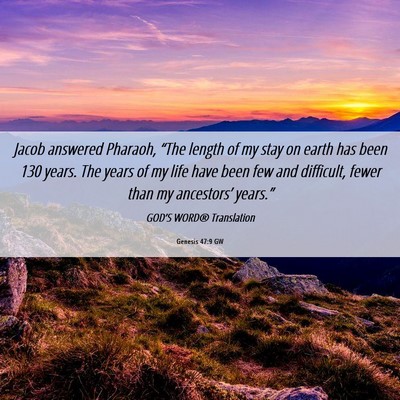 Picture 06 - Genesis 47:9 GW - Jacob answered Pharaoh, “The length of my stay - Bible Verse Picture