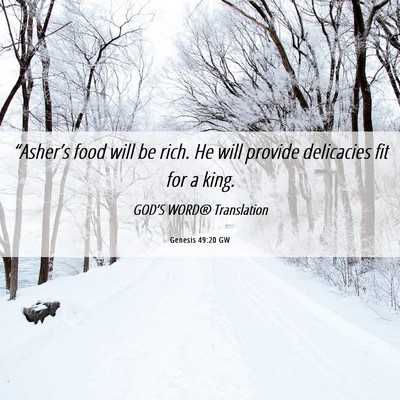 Picture 06 - Genesis 49:20 GW - “Asher’s food will be rich. He will provide - Bible Verse Picture