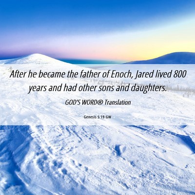 Picture 06 - Genesis 5:19 GW - After he became the father of Enoch, Jared lived - Bible Verse Picture