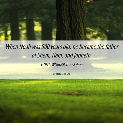 Picture 06 - Genesis 5:32 GW - When Noah was 500 years old, he became the father - Bible Verse Picture