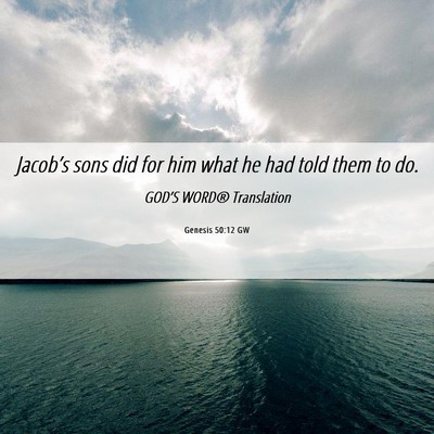 Picture 06 - Genesis 50:12 GW - Jacob’s sons did for him what he had told them - Bible Verse Picture