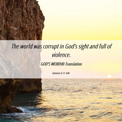 Picture 06 - Genesis 6:11 GW - The world was corrupt in God’s sight and full - Bible Verse Picture