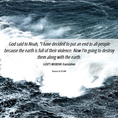 Picture 06 - Genesis 6:13 GW - God said to Noah, “I have decided to put an end - Bible Verse Picture