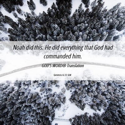 Picture 06 - Genesis 6:22 GW - Noah did this. He did everything that God had - Bible Verse Picture