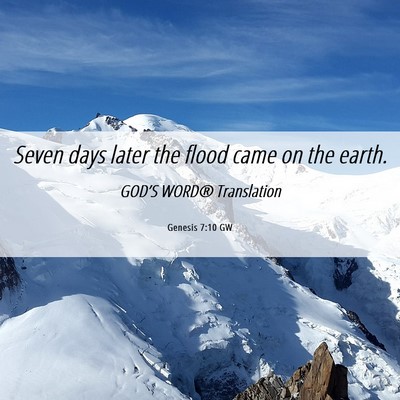 Picture 06 - Genesis 7:10 GW - Seven days later the flood came on the - Bible Verse Picture