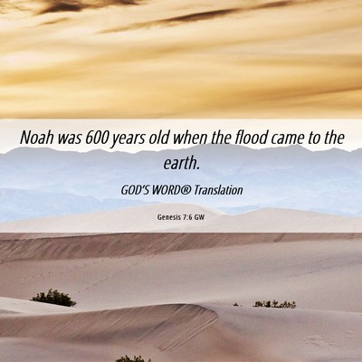 Picture 06 - Genesis 7:6 GW - Noah was 600 years old when the flood came to the - Bible Verse Picture
