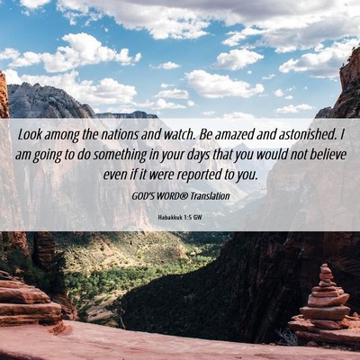 Picture 06 - Habakkuk 1:5 GW - Look among the nations and watch. Be amazed and - Bible Verse Picture