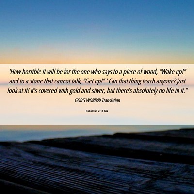 Picture 06 - Habakkuk 2:19 GW - ‘How horrible it will be for the one who says - Bible Verse Picture