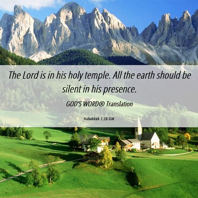 Picture 06 - Habakkuk 2:20 GW - The Lord is in his holy temple. All the earth - Bible Verse Picture