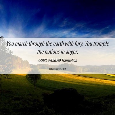 Picture 06 - Habakkuk 3:12 GW - You march through the earth with fury. You - Bible Verse Picture