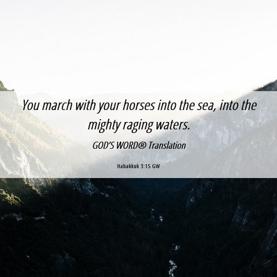 Picture 06 - Habakkuk 3:15 GW - You march with your horses into the sea, into the - Bible Verse Picture