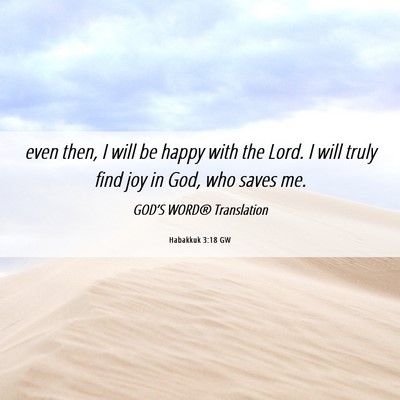 Picture 06 - Habakkuk 3:18 GW - even then, I will be happy with the Lord. I will - Bible Verse Picture