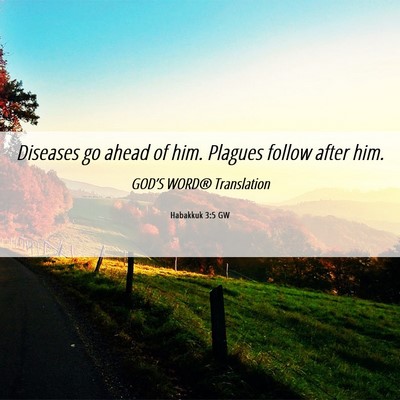 Picture 06 - Habakkuk 3:5 GW - Diseases go ahead of him. Plagues follow after - Bible Verse Picture