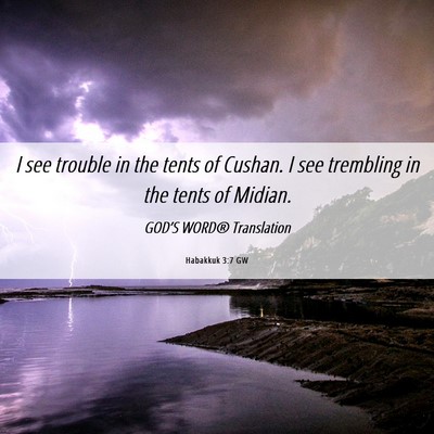 Picture 06 - Habakkuk 3:7 GW - I see trouble in the tents of Cushan. I see - Bible Verse Picture