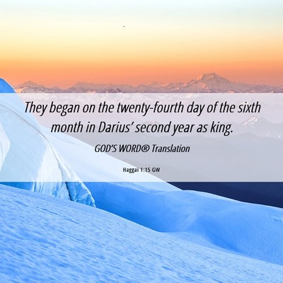 Picture 06 - Haggai 1:15 GW - They began on the twenty-fourth day of the sixth - Bible Verse Picture