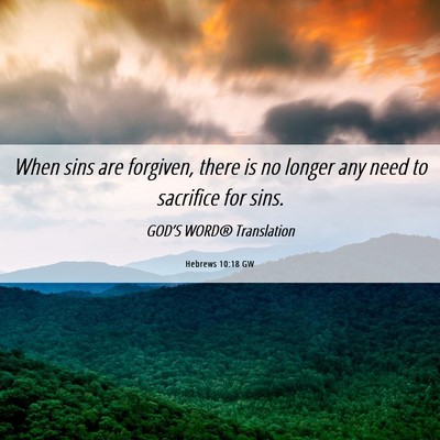 Picture 06 - Hebrews 10:18 GW - When sins are forgiven, there is no longer any - Bible Verse Picture