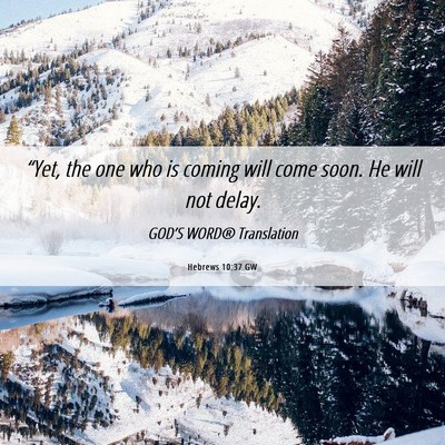 Picture 06 - Hebrews 10:37 GW - “Yet, the one who is coming will come soon. He - Bible Verse Picture