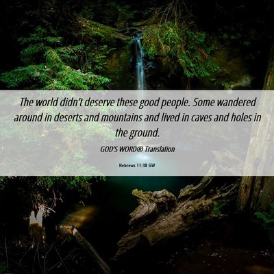 Picture 06 - Hebrews 11:38 GW - The world didn’t deserve these good people. - Bible Verse Picture