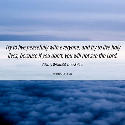 Picture 06 - Hebrews 12:14 GW - Try to live peacefully with everyone, and try to - Bible Verse Picture